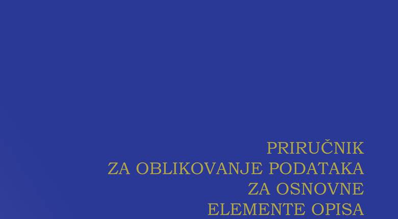 Priručnik za oblikovanje podataka za osnovne elemente opisa povijesnih zbirki